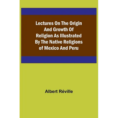 Lectures on the Origin and Growth of Religion as Illustrated by the Native Religions of Mexico and Peru - Paperback