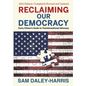 Reclaiming Our Democracy: Every Citizen's Guide to Transformational Advocacy, 2024 Edition - Hardcover