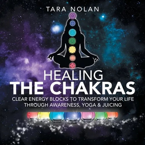 Healing the Chakras: Clear Energy Blocks to Transform Your Life Through Awareness, Yoga & Juicing - Paperback