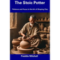 The Stoic Potter: Patience and Focus in the Art of Shaping Clay - Paperback