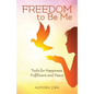 FREEDOM to Be Me: Tools for Happiness, Fulfilment and Peace - Paperback