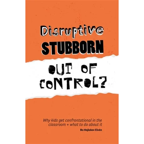 Disruptive, Stubborn, Out of Control?: Why Kids Get Confrontational in the Classroom, and What to Do about It - Paperback