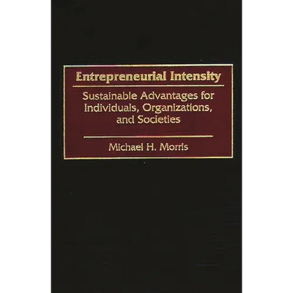 Entrepreneurial Intensity: Sustainable Advantages for Individuals, Organizations, and Societies - Hardcover