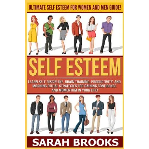 Self Esteem: Ultimate Self Esteem For Women And Men Guide! Learn Self Discipline, Brain Training, Productivity, And Morning Ritual - Paperback