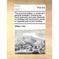 The Practical Builder, or Workman's General Assistant: Shewing the Most Approved and Easy Methods for Drawing and Working the Whole or Separate Part o - Paperback