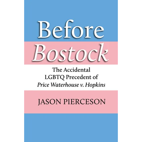 Before Bostock: The Accidental LGBTQ Precedent of Price Waterhouse V. Hopkins - Hardcover