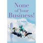 None of Your Business! - Paperback