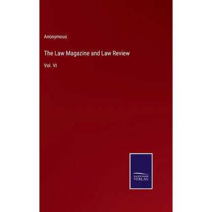 The Law Magazine and Law Review: Vol. VI - Hardcover