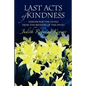Last Acts of Kindness: Lessons for the Living from the Bedsides of the Dying - Paperback