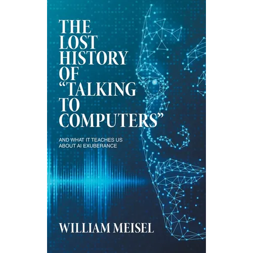 The Lost History of "Talking to Computers": And What It Teaches Us About AI Exuberance - Hardcover