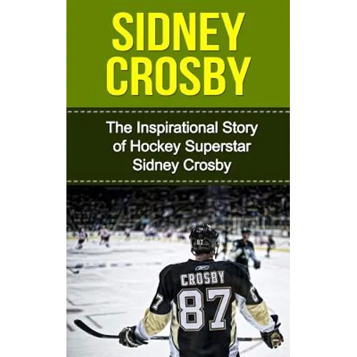 Sidney Crosby: The Inspirational Story of Hockey Superstar Sidney Crosby - Paperback