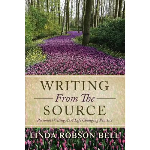 Writing From The Source: Personal Writing as a Life Changing Practice - Paperback