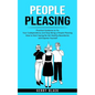 People Pleasing: Practical Guidance to Fix Your Codependency and Stop Being a People Pleasing (How to Start Saying No Set Healthy Boundaries and Expre - Paperback