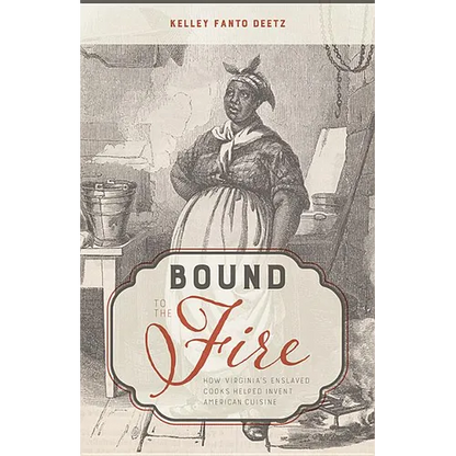 Bound to the Fire: How Virginia's Enslaved Cooks Helped Invent American Cuisine - Hardcover