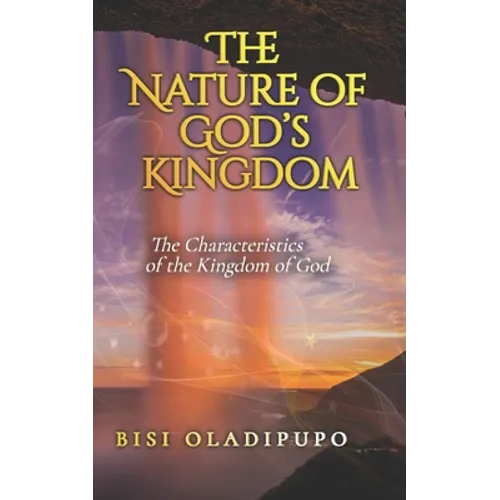 The Nature of God's Kingdom: The Characteristics of the Kingdom of God - Paperback