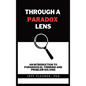 Through A Paradox Lens: An Introduction To Paradoxical Thinking And Problem Solving - Hardcover