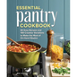 Essential Pantry Cookbook: 80 Easy Recipes and 100 Creative Variations to Make the Most of On-Hand Staples - Hardcover