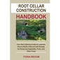 Root Cellar Construction Handbook: Your Root Cellaring Guide for Learning How to Build a Natural Cold Storage for Preserving Vegetables, Fruits, and O - Paperback