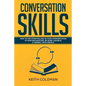 Conversation Skills: How to Use Storytelling in Your Communication to Gain Recognition, Be More Likeable, & Connect with People - Paperback
