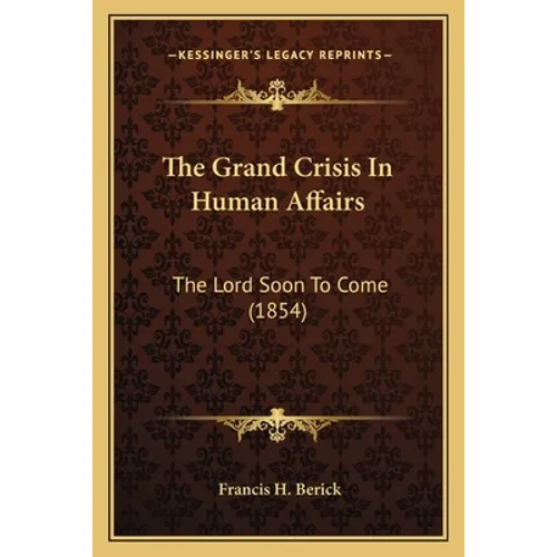 The Grand Crisis In Human Affairs: The Lord Soon To Come (1854) - Paperback