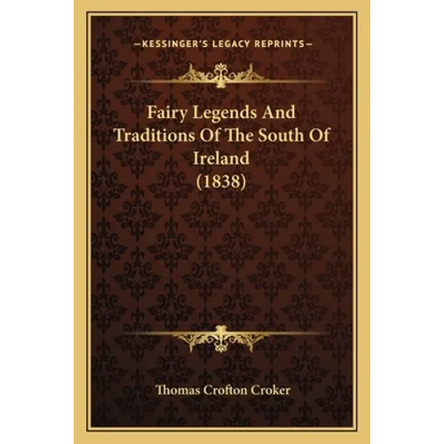 Fairy Legends and Traditions of the South of Ireland (1838) - Paperback