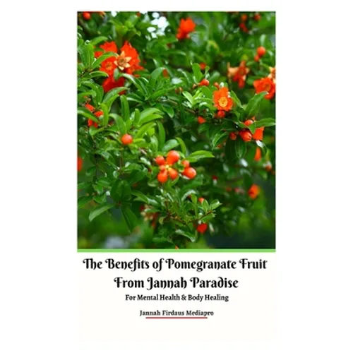 The Benefits of Pomegranate Fruit from Jannah Paradise For Mental Health and Body Healing - Paperback