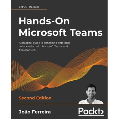 Hands-On Microsoft Teams - Second Edition: A practical guide to enhancing enterprise collaboration with Microsoft Teams and Microsoft 365 - Paperback
