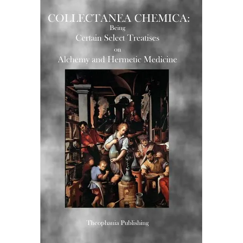 Collectanea Chemica: Being Certain Select Treatises on Alchemy and Hermetic Medicine - Paperback