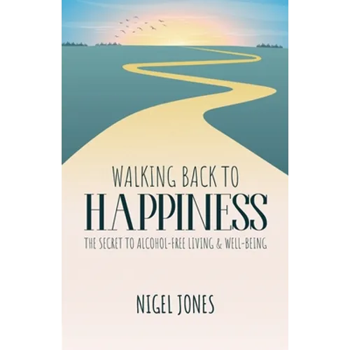 Walking Back to Happiness: The Secret to Alcohol-Free Living & Well-Being - Paperback