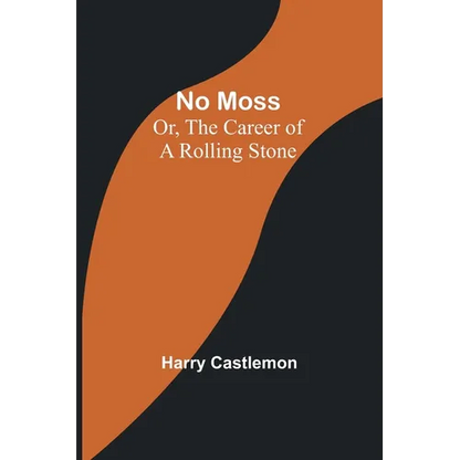 No Moss; Or, The Career of a Rolling Stone - Paperback