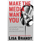 Make the Media Want You: An Insider's Guide to Creating Persuasive Pitches - Paperback
