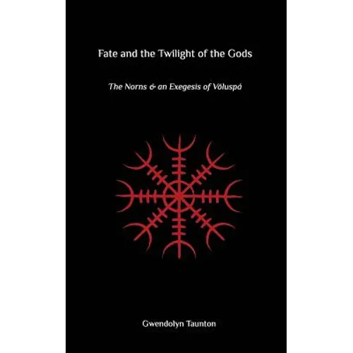 Fate and the Twilight of the Gods: The Norns and an Exegesis of Voluspa - Paperback