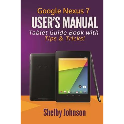 Google Nexus 7 User's Manual: Tablet Guide Book with Tips & Tricks! - Paperback