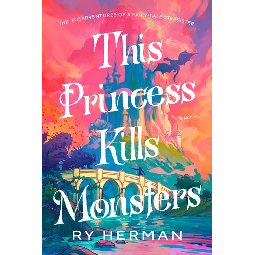 This Princess Kills Monsters: The Misadventures of a Fairy-Tale Stepsister: A Novel - Paperback