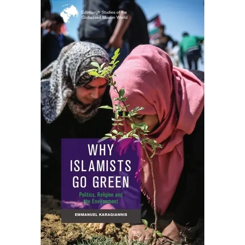Why Islamists Go Green: Politics, Religion and the Environment - Paperback