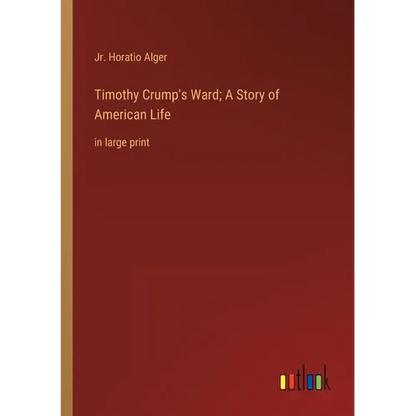 Timothy Crump's Ward; A Story of American Life: in large print - Paperback