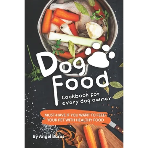 Dog Food Cookbook for Every Dog Owner: Must-Have If You Want to Feed Your Pet with Healthy Food - Paperback