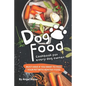 Dog Food Cookbook for Every Dog Owner: Must-Have If You Want to Feed Your Pet with Healthy Food - Paperback