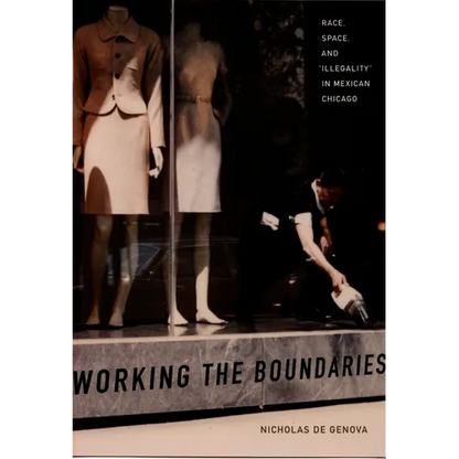 Working the Boundaries: Race, Space, and Illegality in Mexican Chicago - Paperback