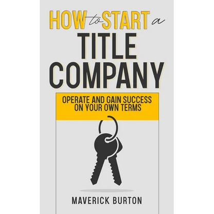 How to Start a Title Company: Operate and Gain Success on Your Own Terms - Paperback