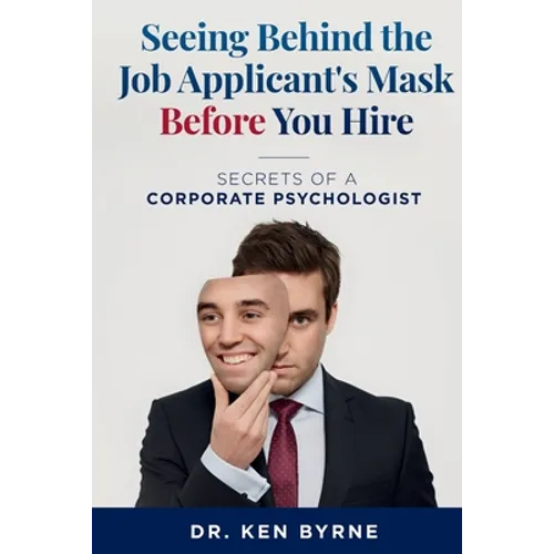 Seeing Behind the Job Applicant's Mask Before You Hire: Secrets of a Corporate Psychologist - Paperback
