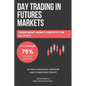 Day Trading in Futures Markets: Learn Smart Money Concepts for All Levels with a Proven 75% Winning Strategy to Achieve Financial Freedom and Consiste - Paperback