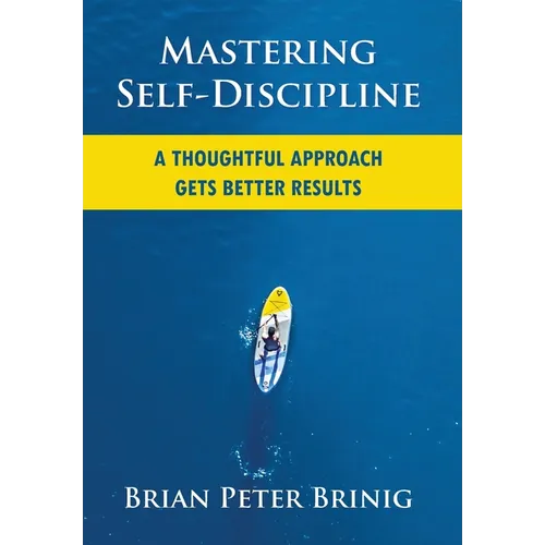 Mastering Self-Discipline: A Thoughtful Approach Gets Better Results - Hardcover