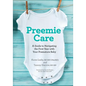 Preemie Care: A Guide to Navigating the First Year with Your Premature Baby - Paperback