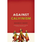 Against Calvinism: Rescuing God's Reputation from Radical Reformed Theology - Paperback