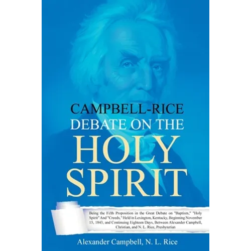 Campbell-Rice Debate on the Holy Spirit: Being the Fifth Proposition in the Great Debate on "Baptism," "Holy Spirit" And "Creeds," Held in Lexington, - Paperback