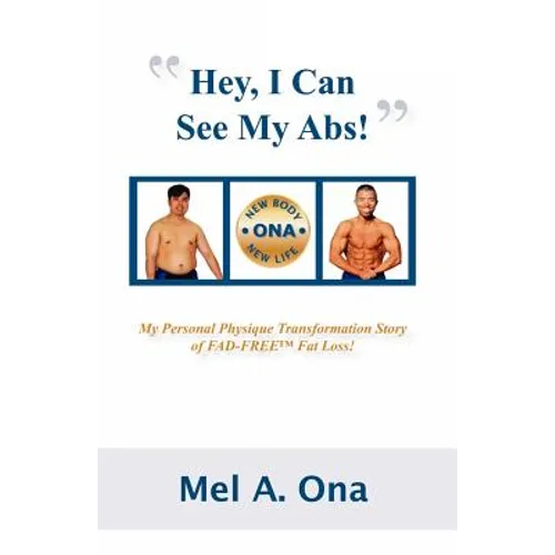 Hey, I Can See My Abs!: My Personal Physique Transformation Story of Fad-Free Fat Loss! - Paperback
