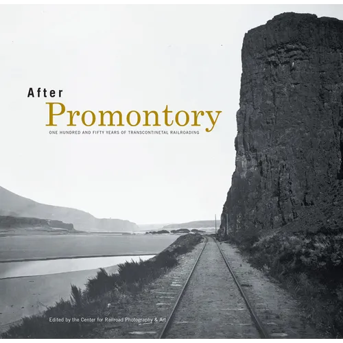After Promontory: One Hundred and Fifty Years of Transcontinental Railroading - Hardcover
