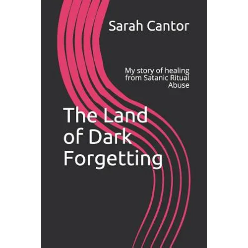 The Land of Dark Forgetting: My story of healing from Satanic Ritual Abuse - Paperback
