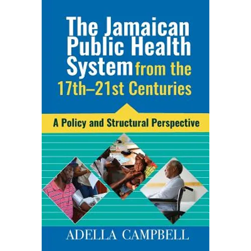 The Jamaican Public Health System from the 17th-21st Centuries: A Policy and Structural Perspective - Paperback